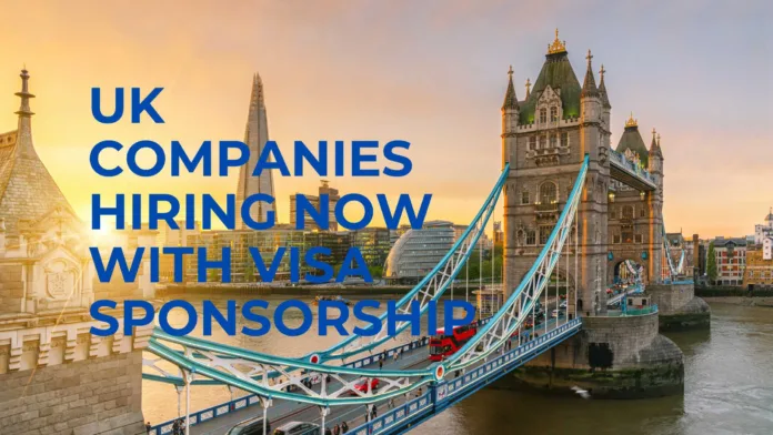 UK Companies Hiring Now with Visa Sponsorship